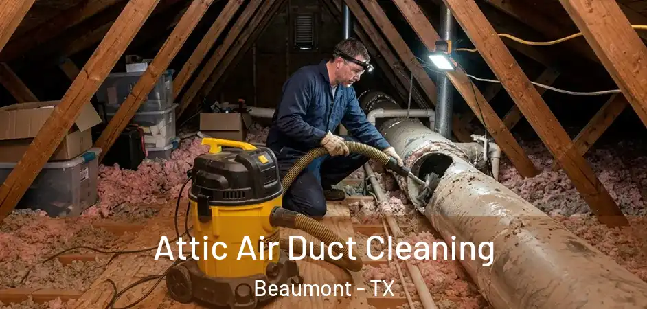  Attic Air Duct Cleaning Beaumont - TX