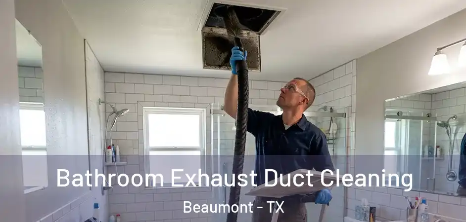  Bathroom Exhaust Duct Cleaning Beaumont - TX