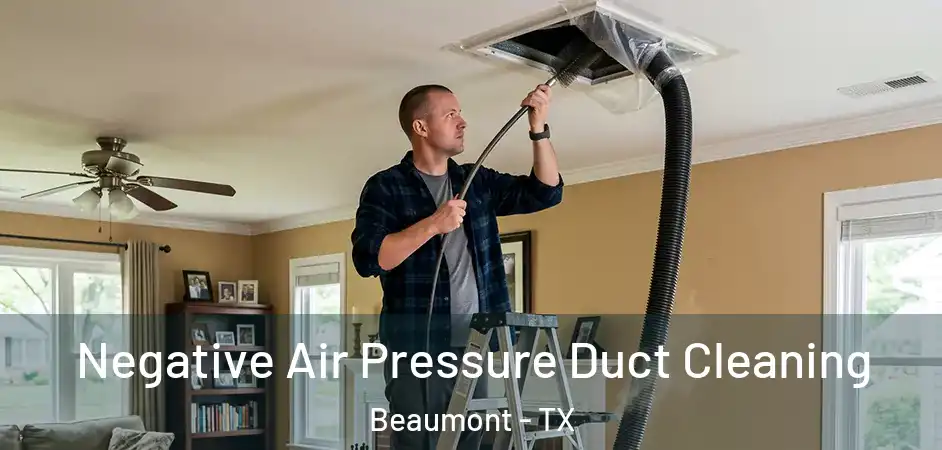  Negative Air Pressure Duct Cleaning Beaumont - TX