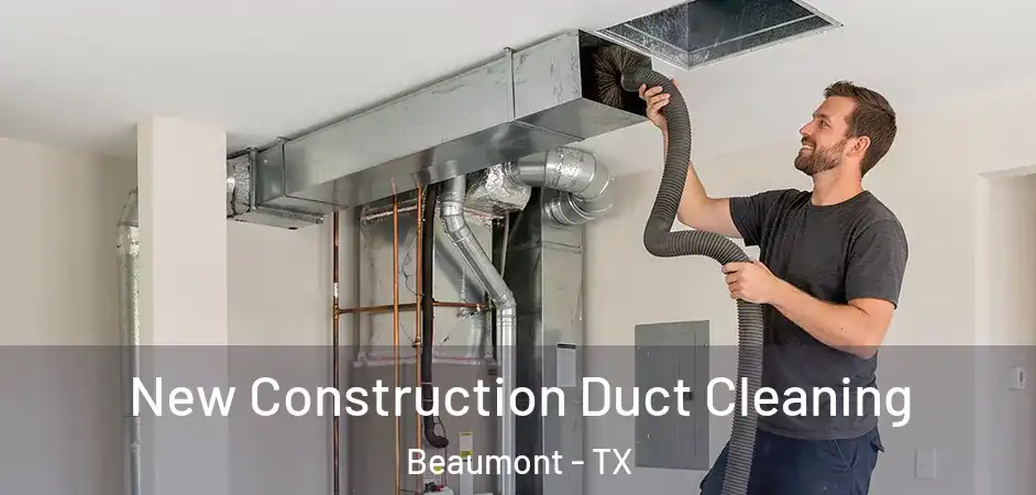  New Construction Duct Cleaning Beaumont - TX